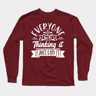 Everyone was Thinking it, I Just said It Long Sleeve T-Shirt